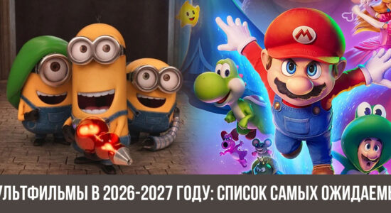 Мультфильмы в 2026-2027 году: список самых ожидаемых